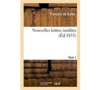 Nouvelles lettres inédites. Tome 1 François de Sales (Auteur)