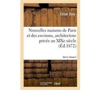 Nouvelles maisons de Paris et des environs, architecture privée au XIXe siècle. Série 2. Volume 3 César Daly (Auteur)