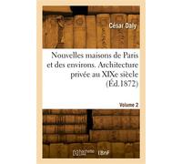 Nouvelles maisons de Paris et des environs. Architecture privée au XIXe siècle. Volume 2 Villas, chalets, jardins et leurs dépendances diverses - César Daly - Hachette Bnf - broché - Livre