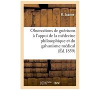 Nouvelles Observations De Guérisons À L'appui De La Médecine Philosophique Et Du Galvanisme Médical