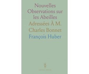 Nouvelles Observations sur les Abeilles: Adressées À M. Charles Bonnet