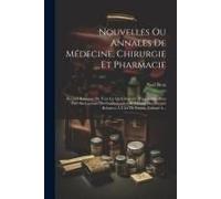 Nouvelles Ou Annales De Médecine, Chirurgie Et Pharmacie: Recueil Raisonné De Tout Ce Qu'il Importe D'apprendre Pour Être Au Courant Des Connoissances