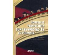 Nouvelles Perspectives Sur Les Spectacles En Province (Xviiie-Xxe Siècle)