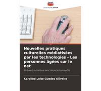 Nouvelles pratiques culturelles médiatisées par les technologies - Les personnes âgées sur le net: Inclusion numérique pour les personnes âgées