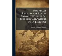 Nouvelles Recherches Sur Les Animaux Fossiles Du Terrain Carbonifère De La Belgique