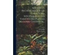Nouvelles Recherches Sur Les Caractères Spécifiques Et Les Variétés Des Plantes Du Genre Cucurbita...