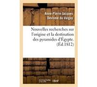 Nouvelles recherches sur l'origine et la destination des pyramides d'Égypte. (Éd.1812) Anne-Pierre-Jacques Devisme du Valgay (Auteur)