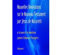 Nouvelles Révélations sur le Nouveau Testament par Jésus de Nazareth: (Volume 1)