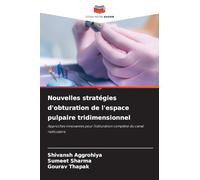 Nouvelles stratégies d'obturation de l'espace pulpaire tridimensionnel: Approches innovantes pour l'obturation complète du canal radiculaire