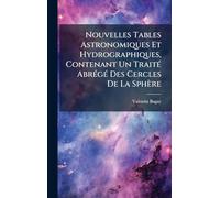 Nouvelles Tables Astronomiques Et Hydrographiques, Contenant Un TraitÃ(c) AbrÃ(c)gÃ(c) Des Cercles De La Sphère