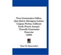 Nova Grammatica Gallica, Qua Quivis Alienigena Latinae Linguae Peritus, Gallicam Facile Poterit Assequi: Nouvelle Grammaire Francoise (1688) Mauconduit, Sieur De (Auteur)