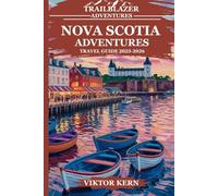 NOVA SCOTIA ADVENTURES TRAVEL GUIDE 2025-2026: A Guide to Exploring the Maritimes Insider Tips and Local Secret , Journey Through the Province's Hidden Gems"