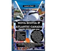 NOVA SCOTIA & ATLANTIC CANADA TRAVEL GUIDE 2025-2026: A Trip to Peggy's Cove, Lunenburg, Wolfville, Halifax, St. John's, Bay Bulls, Avondale, New Brunswick, Prince Edward Island & More