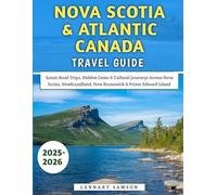 Nova Scotia & Atlantic Canada Travel Guide 2025-2026: Scenic Road Trips, Hidden Gems & Cultural Journeys Across Nova Scotia, Newfoundland, New Brunswick & Prince Edward Island