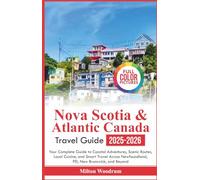 Nova Scotia & Atlantic Canada Travel Guide 2025-2026: Your Complete Guide to Coastal Adventures, Scenic Routes, Local Cuisine and Smart Travel Across Newfoundland, PEI, New Brunswick, and Beyond