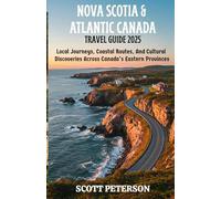 NOVA SCOTIA & ATLANTIC CANADA TRAVEL GUIDE 2025: Local Journeys, Coastal Routes, And Cultural Discoveries Across Canada’s Eastern Provinces