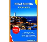 NOVA SCOTIA ESCAPADES: "Feel the Pulse of the Maritimes: A Traveler's Guide to Nova Scotia's Breathtaking Beauty and Warm Community"