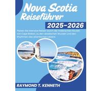 Nova Scotia Reiseführer 2025-2026: Planen Sie intensive Reisen durch die malerischen Routen von Cape Breton, zu den akadischen Wurzeln und den Rhythmen des atlantischen Lebens