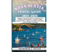 NOVA SCOTIA TRAVEL GUIDE 2025-2026: Explore Top Attractions, Scenic Drives, Outdoor Adventures, Coastal Towns, Historic Sites, Family-Friendly Activities, Local Food & Festivals