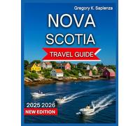 Nova Scotia Travel Guide 2025/2026: Top Destinations,Halifax, Cape Breton Island, Beaches & Coastal Trails, Bay of Fundy, Mahone Bay,Food and Drink, ... Activities, Day Trips and Nearby Excursions.
