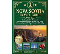 NOVA SCOTIA TRAVEL GUIDE 2026-2027: The Complete Trip Planner with Halifax, Cape Breton Island, the Cabot Trail, National Parks, Coastal Villages, Itineraries & Local Tips