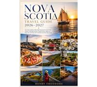 Nova Scotia Travel Guide 2026-2027: Your Easy Guide to Planning Itineraries for First-Time Visitors, Getting Around, Coastal Drives, Where to Stay, Eat, and Enjoy this Canadian province like a local