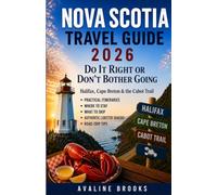 NOVA SCOTIA TRAVEL GUIDE 2026: Do It Right or Don’t Bother Going - Halifax, Cape Breton & the Cabot Trail with Practical Itineraries, Where to Stay, ... Authentic Lobster Shacks & Road-Trip Tips