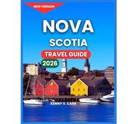 Nova Scotia Travel Guide 2026: New Brunswick & Newfoundland, Top Attractions & Landmarks, Halifax, Outdoor Adventures & Coastal Nature, Hiking Trails, ... & Local Cuisine, Itineraries, Where to Stay,