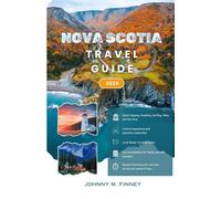 NOVA SCOTIA TRAVEL GUIDE 2026: The All-In-One Ultimate Coastal Adventure for First-Timers, Road Trippers, Nature Lovers & Cultural Explorers on How to Experience the Heart of Atlantic Canada
