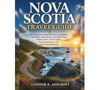 Nova Scotia Travel Guide: The Ultimate Coastal Road Trip Companion to Halifax, Cape Breton, the Cabot Trail, Hidden Gems, Scenic Drives, Food Experiences, and Smart Travel Planning