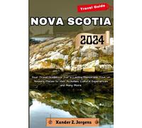Nova Scotia Travel Guide: Your Travel Guidebook for a Lasting Memorable Tour on Amazing Places to Visit, Activities, Cultural Experiences and Many More.