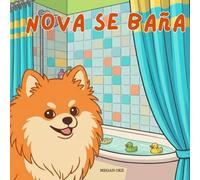 Nova se da un baño: Un libro infantil sobre habilidades para la vida en Español (Nova the Pomeranian Series)