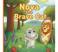 Nova the Brave Cat: A Fun & Inspiring Picture Book for Kids Ages 3-8 about Finding Courage, Self-Confidence, and Why True Bravery Isn't About Size