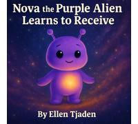 Nova the Purple Alien Learns to Receive: A Story About Learning to Let Love In