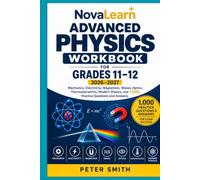 NovaLearn Advanced Physics Workbook for Grades 11-12 2026-2027: Mechanics, Electricity, Magnetism, Waves, Optics, Thermodynamics, Modern Physics, and 1,000 Practice Questions and Answers