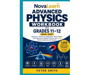 NovaLearn Advanced Physics Workbook for Grades 11-12 2026-2027: Mechanics, Electricity, Magnetism, Waves, Optics, Thermodynamics, Modern Physics, and 1,000 Practice Questions and Answers