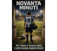 Novanta minuti: Un romanzo sul calcio per ragazzi - amicizia, rivalità, spirito di squadra e il coraggio di trovare il proprio posto