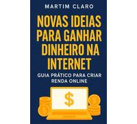Novas Ideias para Ganhar Dinheiro na Internet: Guia Prático para Criar Renda Online