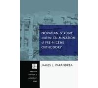 Novatian Of Rome And The Culmination Of Pre-Nicene Orthodoxy