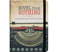 Novel from Nothing: The Ultimate Fiction Writer's Organizer