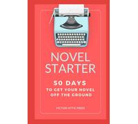 Novel Starter: 50 Days of Exercises and Advice to Get Your Novel Off the Ground
