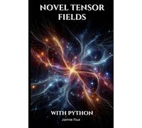 Novel Tensor Fields: Beyond Classical Tensor Calculus In Ai (Mastering Machine Learning)