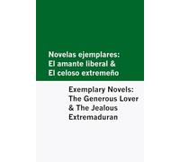 Novelas ejemplares: El amante liberal & El celoso extremeño / Exemplary Novels: The Generous Lover & The Jealous Extremaduran [Bilingual Edition] - Spanish & English