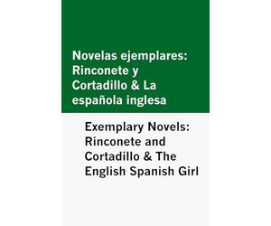Novelas ejemplares: Rinconete y Cortadillo & La española inglesa / Exemplary Novels: Rinconete and Cortadillo & The English Spanish Girl [Bilingual Edition] - Spanish & English