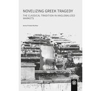 Novelizing Greek Tragedy: The Classical Tradition in Anglobalized Markets