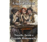 Novelle, Favole E Leggende Romanesche: Di Giggi Zanazzo