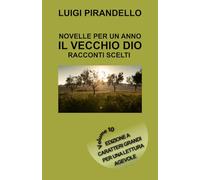 NOVELLE PER UN ANNO IL VECCHIO DIO - RACCONTI SCELTI: Edizione a caratteri grandi per una lettura agevole - Volume 10