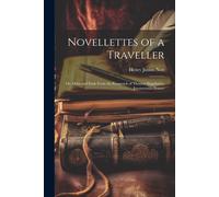 Novellettes Of A Traveller: Or, Odds And Ends From The Knapsack Of Thomas Singularity, Journeyman Printer