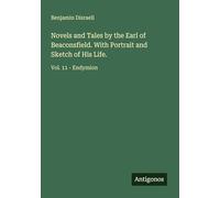 Novels and Tales by the Earl of Beaconsfield. With Portrait and Sketch of His Life.: Vol. 11 - Endymion