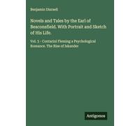 Novels and Tales by the Earl of Beaconsfield. With Portrait and Sketch of His Life.: Vol. 3 - Contarini Fleming a Psychological Romance. The Rise of Iskander